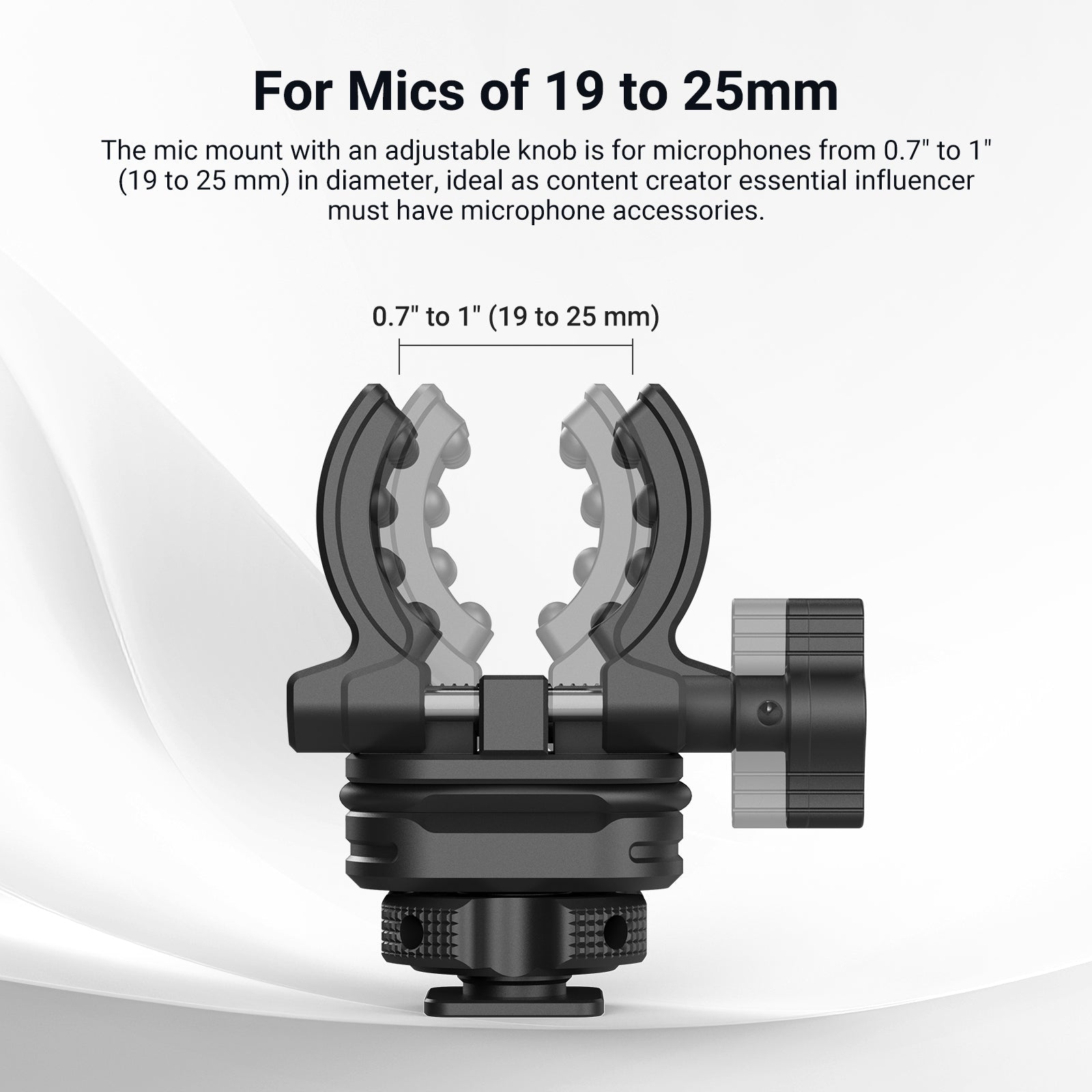 The mic mount with an adjustable knob is for microphones from 0.7" to 1" (19 to 25 mm) in diameter.