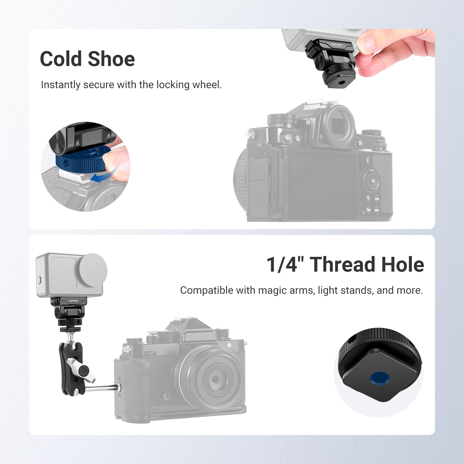 A cold shoe easily fastens on your camera or camera cage through the thumb wheel, and a 1/4" thread can connect to tripod stands and magic arms
